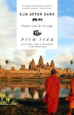 Sun After Dark: Flights Into the Foreign by Pico Iyer