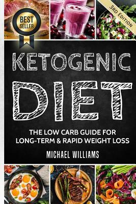 Ketogenic Diet: The Low Carb Guide for Long-Term & Rapid Weight Loss by Michael Williams