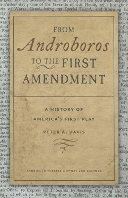 From Androboros to the First Amendment: A History of America's First Play by Peter A. Davis