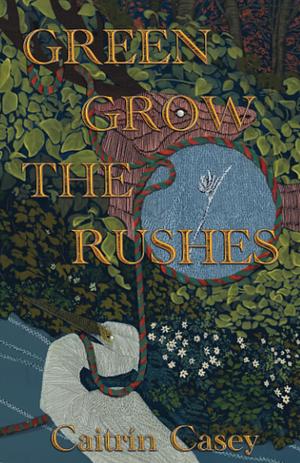 Green Grow the Rushes by Caitrín Casey