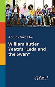 A Study Guide for William Butler Yeats\'s Leda and the Swan by Gale Cengage Learning