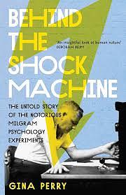 Behind the Shock Machine: The Untold Story of the Notorious Milgram Psychology Experiments by Gina Perry