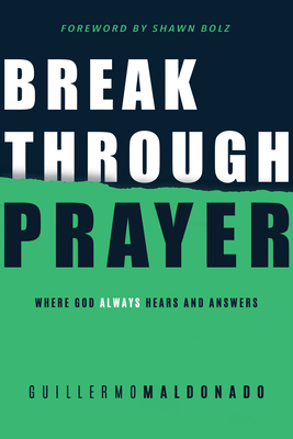 Breakthrough Prayer: Where God Always Hears and Answers by Guillermo Maldonado