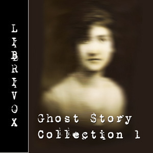 LibriVox Ghost Story Collection 001 by Bram Stoker, Peter Yearsley, Betsie Bush, Ben Douglas, Algernon Blackwood, Charles Dickens, Lewis Carroll, Andy Minter, Christiane Levesque, E. Nesbit, Greg Elmensdorp, Saki, Mary E. Wilkins Freeman, Peter Eastman, William Coon, J. Sheridan Le Fanu, dorian.gray