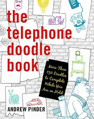 The Telephone Doodle Book: More Than 150 Doodles to Complete While You Are On Hold by Andrew Pinder