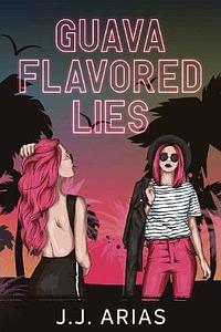 Guava Flavored Lies by J.J. Arias