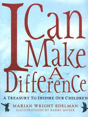 I Can Make a Difference: A Treasury to Inspire Our Children by Marian Wright Edelman