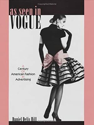 As Seen in Vogue: A Century of American Fashion in Advertising by Daniel Delis Hill