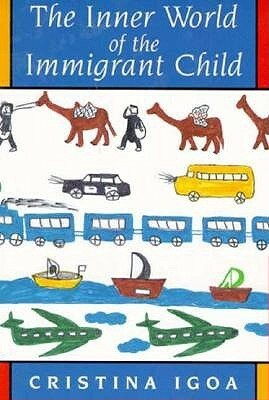 The Inner World of the Immigrant Child by Cristina Igoa