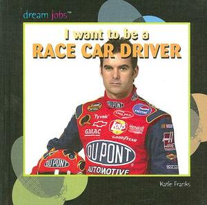 I Want to Be a Race Car Driver by Katie Franks