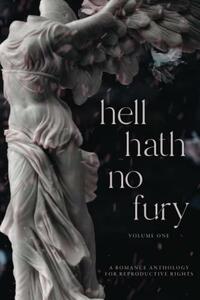 Hell Hath No Fury: A Romance Anthology for Reproductive Rights by Danielle Pearl, Karina Halle, Jessica Gadziala, B.T. Urruela, Giana Darling, Sandy Alvarez, Skye Warren, Carly Phillips, Anne Malcom, Serena Akeroyd