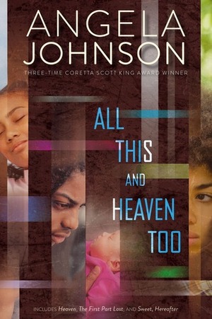 All This and Heaven Too: Heaven; The First Part Last; Sweet, Hereafter by Angela Johnson