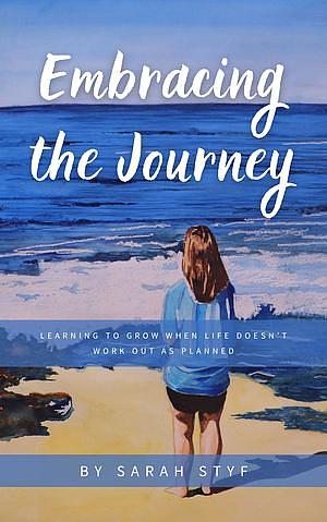 Embracing the Journey: Learning to Grow When Life Doesn't Work Out as Planned by Sarah Styf