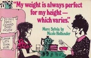 My Weight is Always Perfect for My Height--Which Varies: More Sylvia by Nicole Hollander