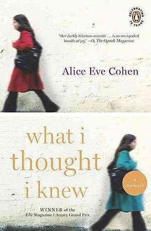 What I Thought I Knew: A Memoir by Alice Eve Cohen, Alice Eve Cohen