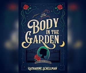 The Body in the Garden: A Lily Adler Mystery by Katharine Schellman