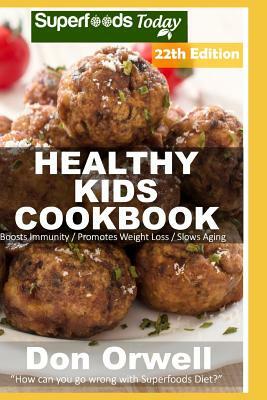 Healthy Kids Cookbook: Over 325 Quick & Easy Gluten Free Low Cholesterol Whole Foods Recipes Full of Antioxidants & Phytochemicals by Don Orwell