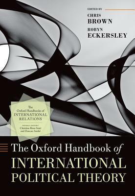 The Oxford Handbook of International Political Theory by Chris Brown, Robyn Eckersley