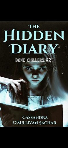 The Hidden Diary: Bone Chillers #2 by Cassandra O'Sullivan Sachar