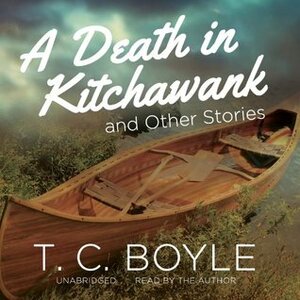 A Death in Kitchawank, and Other Stories by T.C. Boyle