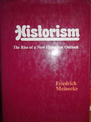 Historism:The Rise Of A New Historical Outlook; by Friedrich Meinecke