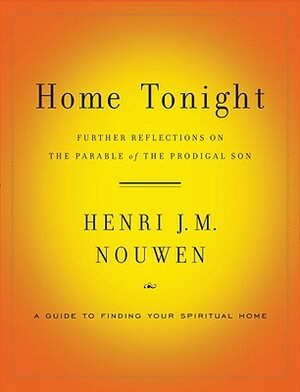 Home Tonight: Further Reflections on the Parable of the Prodigal Son by Henri J.M. Nouwen