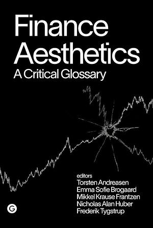 Finance Aesthetics: A Critical Glossary by Torsten Andreasen, Nicholas Alan Huber, Emma Sofie Brogaard, Mikkel Krause Frantzen, Frederik Tygstrup