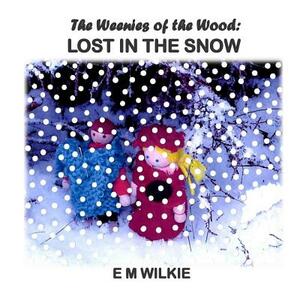 The Weenies of the Wood: LOST IN THE SNOW: The Weenies of the Wood: LOST IN THE SNOW by Eunice Wilkie, E. M. Wilkie