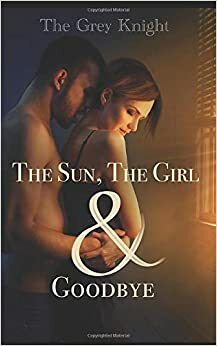 The Sun, The Girl & Goodbye by The Grey Knight
