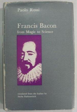 Francis Bacon: From Magic to Science by Paolo Rossi