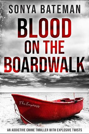 Blood on the Boardwalk: an addictive crime thriller with explosive twists by Sonya Bateman