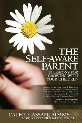 The Self-Aware Parent: 19 Lessons for Growing with Your Children by Cathy Cassani Adams