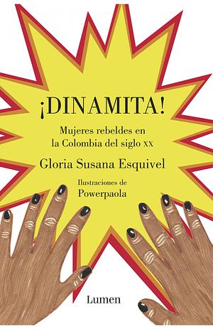 ¡Dinamita! Mujeres rebeldes en la Colombia del siglo XX by Gloria Susana Esquivel Gonzalez