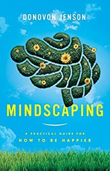 Mindscaping: A Practical Guide For How To Be Happier by Sandy Draper, Donovon Jenson