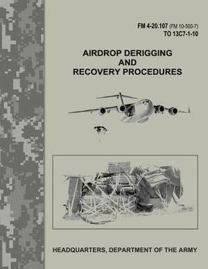 Airdrop Derigging and Recovery Procedures (FM 4-20.107 / FM 10-500-7 / TO 13C7-1-10) by Department Of the Army