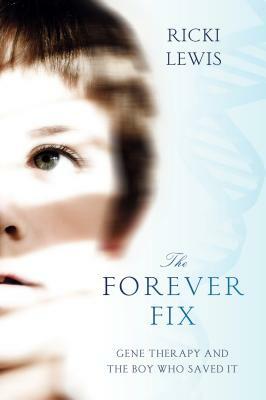 The Forever Fix: Gene Therapy and the Boy Who Saved It by Ricki Lewis