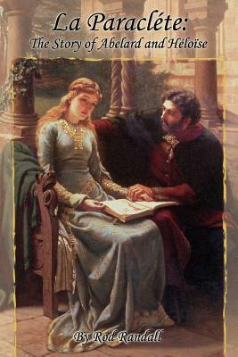 La Paraclte: The Story of Abelard and Hlose by Rod Randall