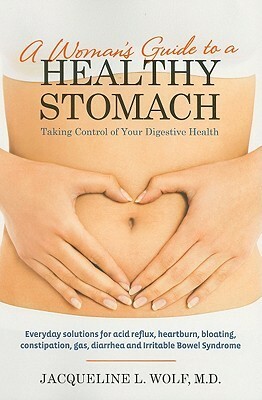 A Woman's Guide to a Healthy Stomach: Taking Control of Your Digestive Health by Jacqueline Wolf