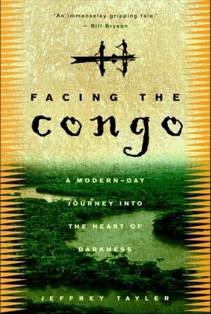 Facing the Congo: A Modern-Day Journey into the Heart of Darkness by Jeffrey Tayler
