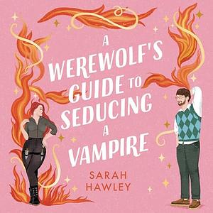A Werewolf's Guide to Seducing a Vampire by Sarah Hawley