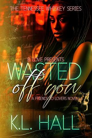 Wasted Off You by K.L. Hall