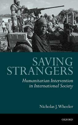 Saving Strangers: Humanitarian Intervention in International Society by Nicholas J. Wheeler