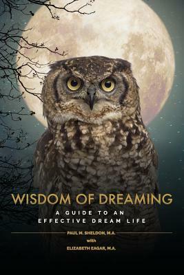Wisdom of Dreaming: A guide to an effective dream life by Elizabeth Eagar, Paul M. Sheldon