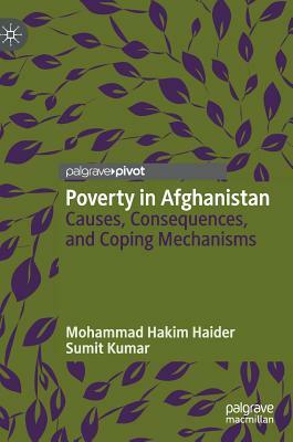 Poverty in Afghanistan: Causes, Consequences, and Coping Mechanisms by Mohammad Hakim Haider, Sumit Kumar