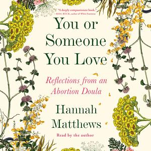 You or Someone You Love: Reflections from an Abortion Doula by Hannah Matthews