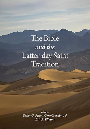 The Bible and the Latter-Day Saint Tradition by Eric A. Eliason, Taylor G. Petrey, Cory Crawford