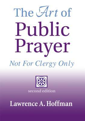 The Art of Public Prayer (2nd Edition): Not for Clergy Only by Lawrence A. Hoffman