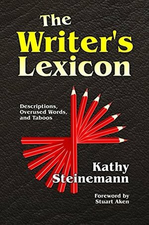 The Writer's Lexicon: Descriptions, Overused Words, and Taboos by Kathy Steinemann, Stuart Aken