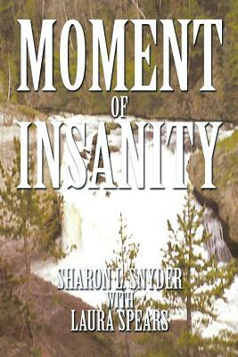 Moment of Insanity by Sharon L. Snyder, Laura Spears
