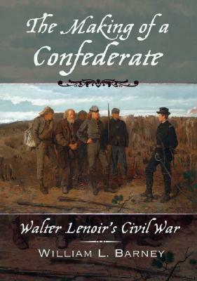 The Making of a Confederate: Walter Lenoir's Civil War by William L. Barney